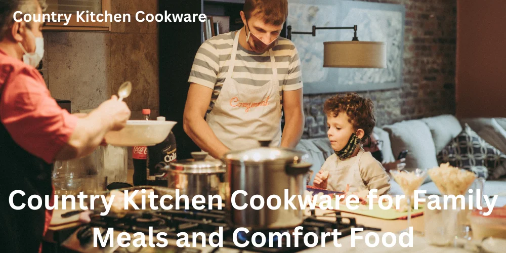 Country Kitchen Cookware for Family Meals and Comfort Food